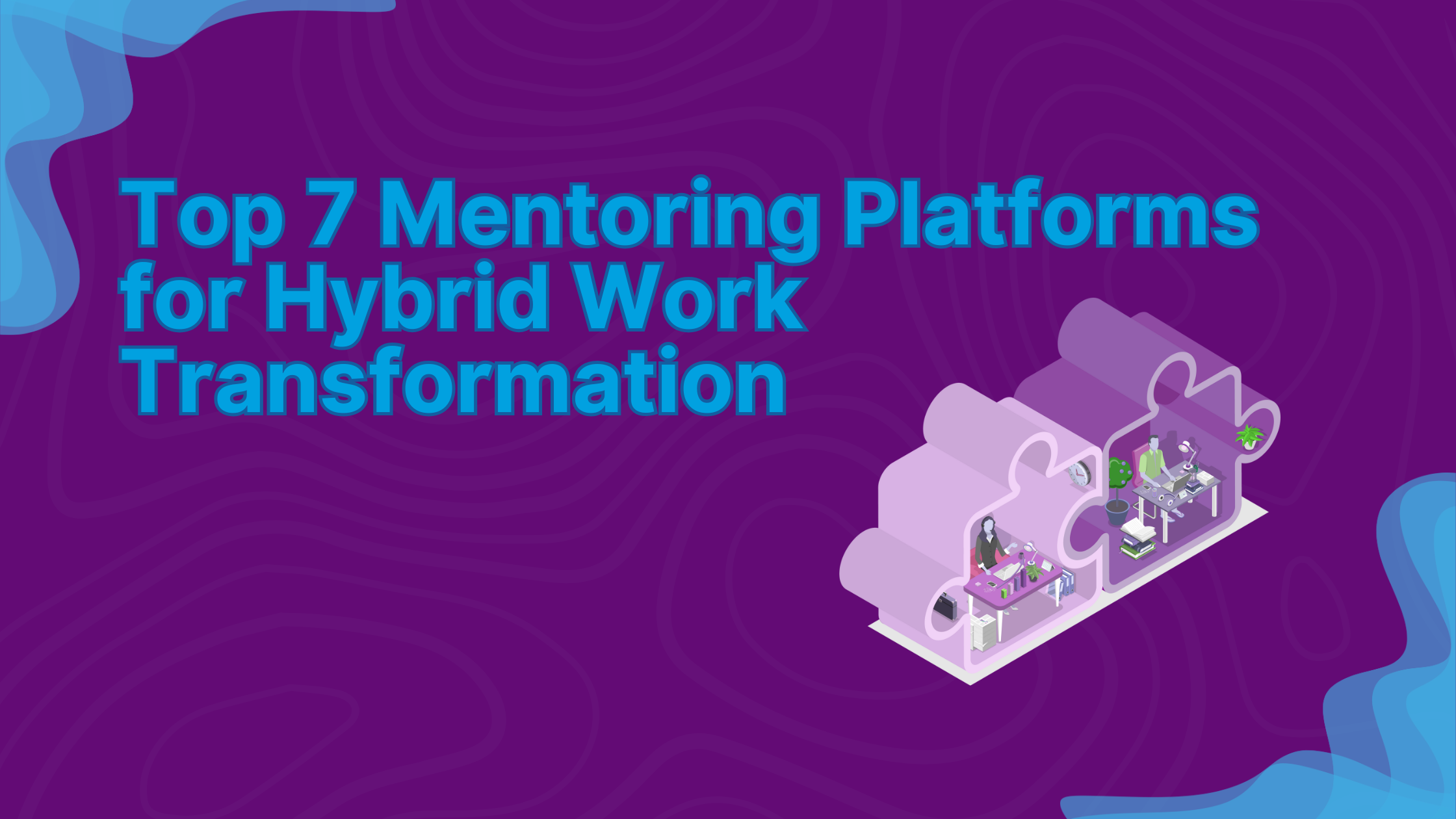 Top 7 Mentoring Platforms for Hybrid Work Transformation